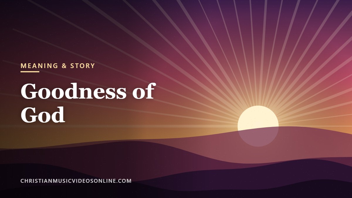 “Goodness of God” Meaning: The Story Behind the Song “Goodness of God” Meaning: The Story Behind the Song